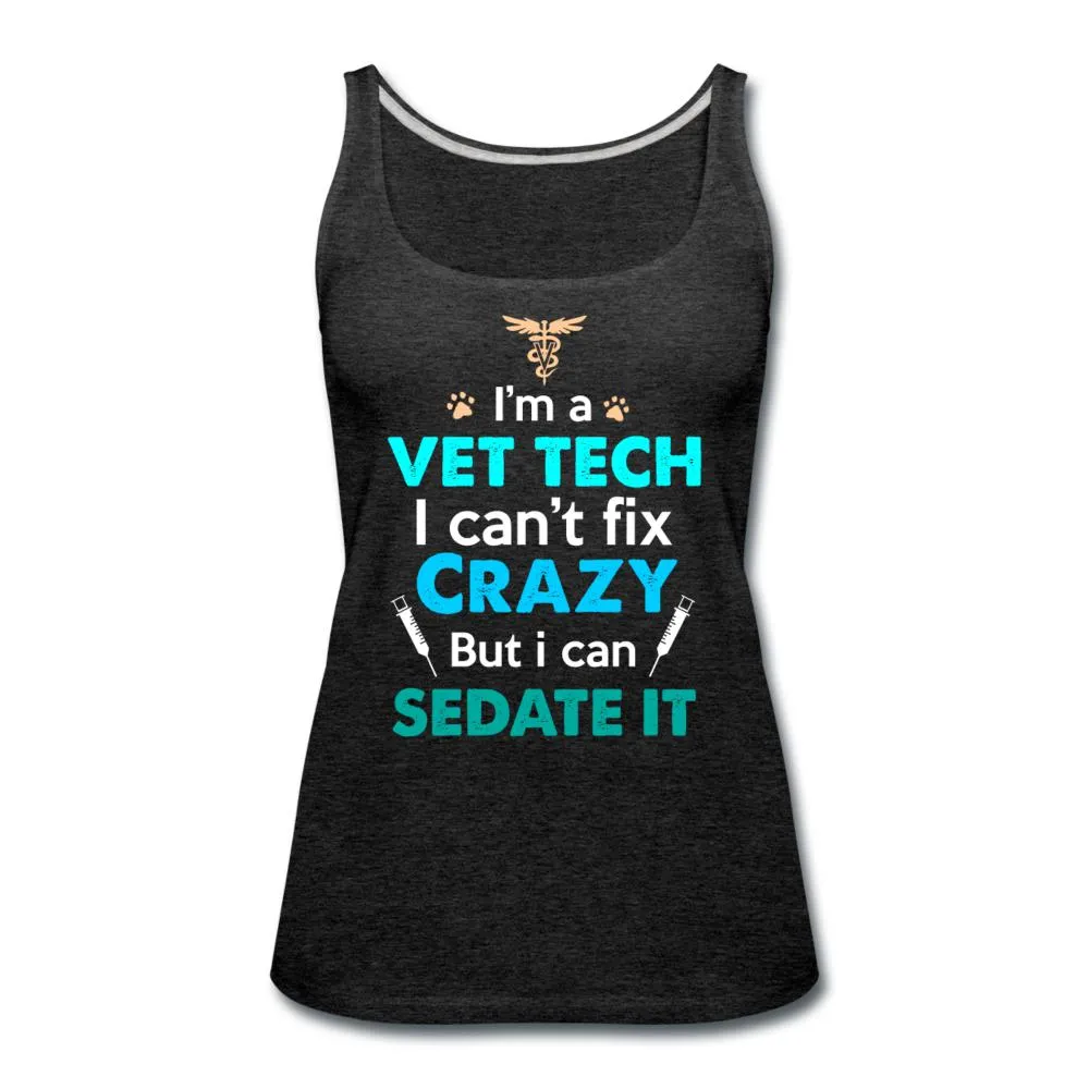 I'm a vet tech I can't fix crazy but I can sedate it Women's Tank Top